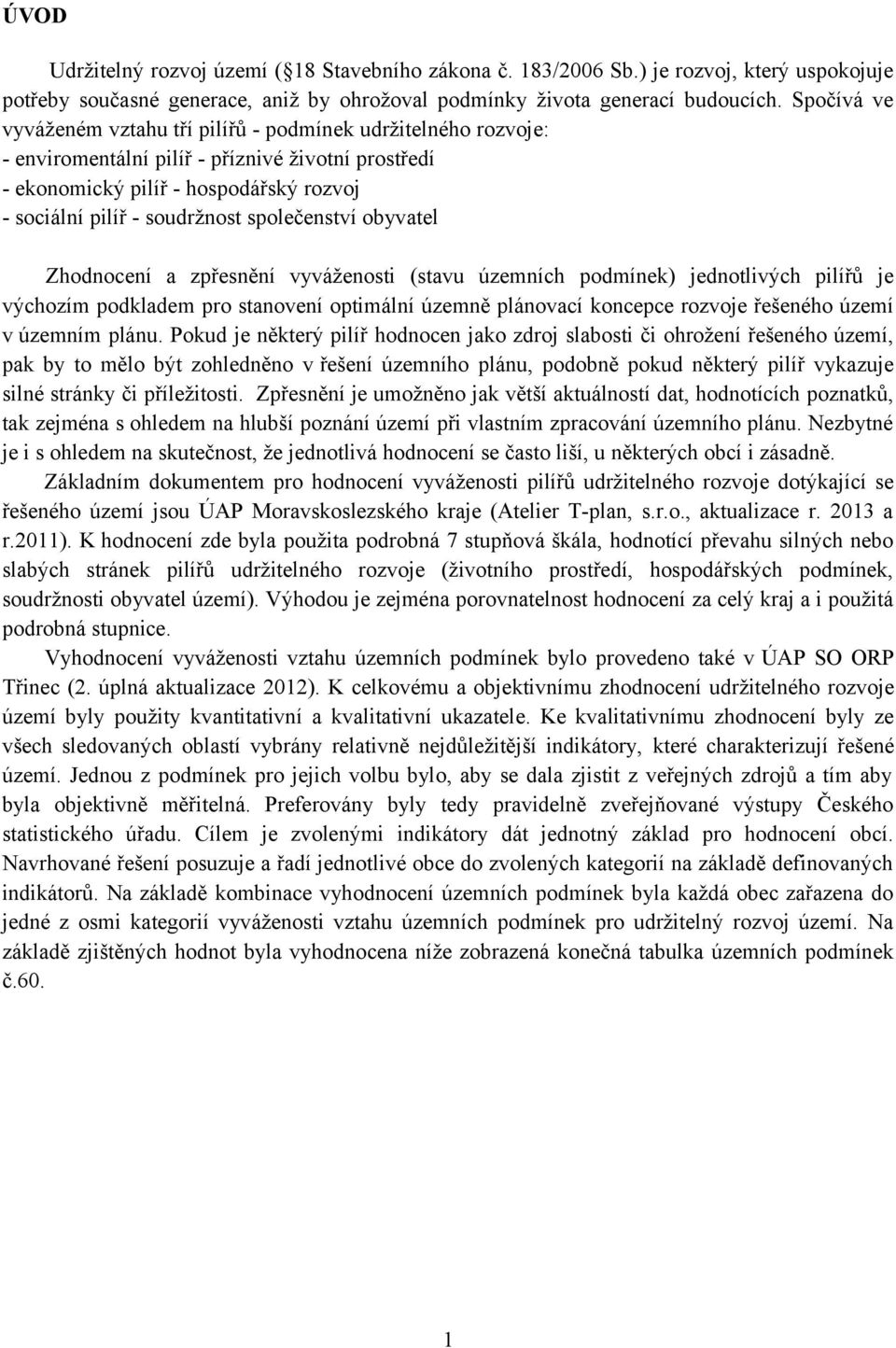 společenství obyvatel Zhodnocení a zpřesnění vyváženosti (stavu územních podmínek) jednotlivých pilířů je výchozím podkladem pro stanovení optimální územně plánovací koncepce rozvoje řešeného území v