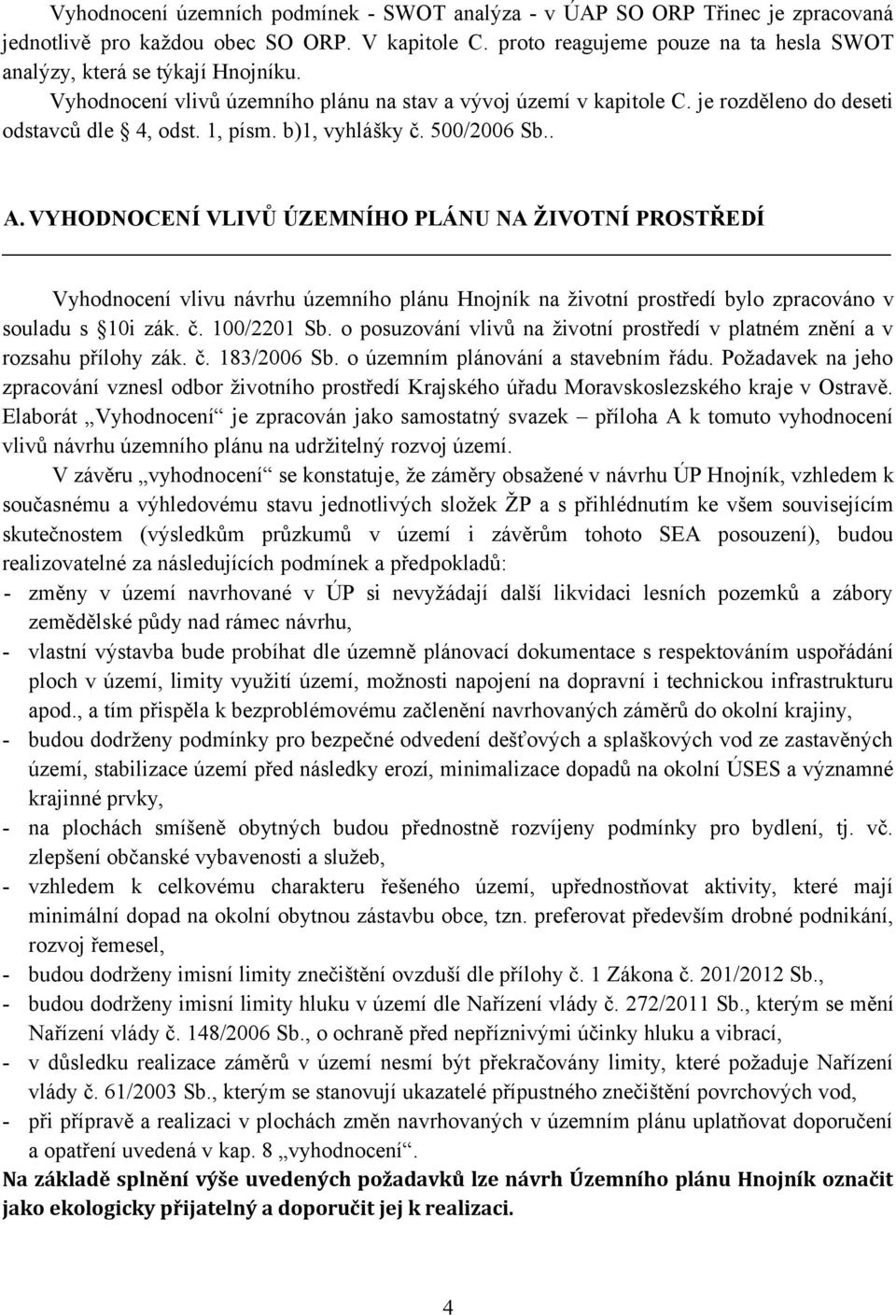 b)1, vyhlášky č. 500/2006 Sb.. A. VYHODNOCENÍ VLIVŮ ÚZEMNÍHO PLÁNU NA ŽIVOTNÍ PROSTŘEDÍ Vyhodnocení vlivu návrhu územního plánu Hnojník na životní prostředí bylo zpracováno v souladu s 10i zák. č. 100/2201 Sb.