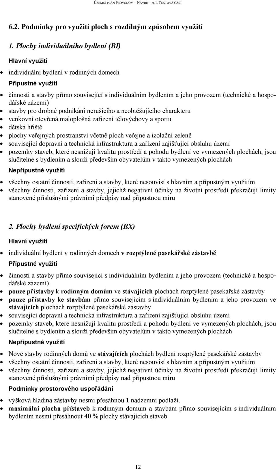 drobné podnikání nerušícího a neobtěžujícího charakteru venkovní otevřená maloplošná zařízení tělovýchovy a sportu dětská hřiště plochy veřejných prostranství včetně ploch veřejné a izolační zeleně