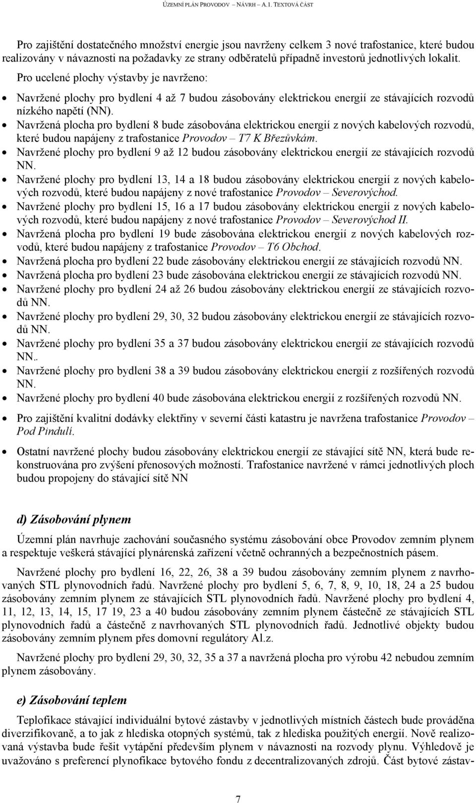 Navržená plocha pro bydlení 8 bude zásobována elektrickou energií z nových kabelových rozvodů, které budou napájeny z trafostanice Provodov T7 K Březůvkám.