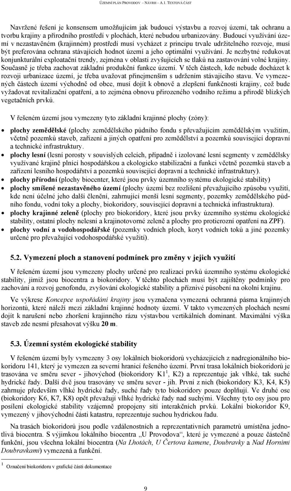 Je nezbytné redukovat konjunkturální exploatační trendy, zejména v oblasti zvyšujících se tlaků na zastavování volné krajiny. Současně je třeba zachovat základní produkční funkce území.