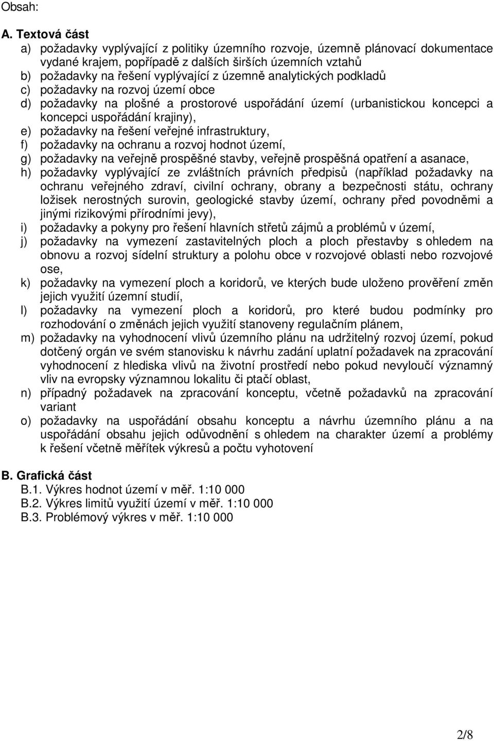 analytických podkladů c) požadavky na rozvoj území obce d) požadavky na plošné a prostorové uspořádání území (urbanistickou koncepci a koncepci uspořádání krajiny), e) požadavky na řešení veřejné