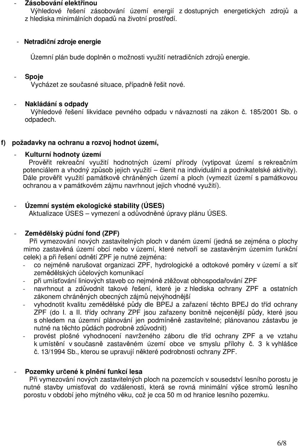 - Nakládání s odpady Výhledové řešení likvidace pevného odpadu v návaznosti na zákon č. 185/2001 Sb. o odpadech.