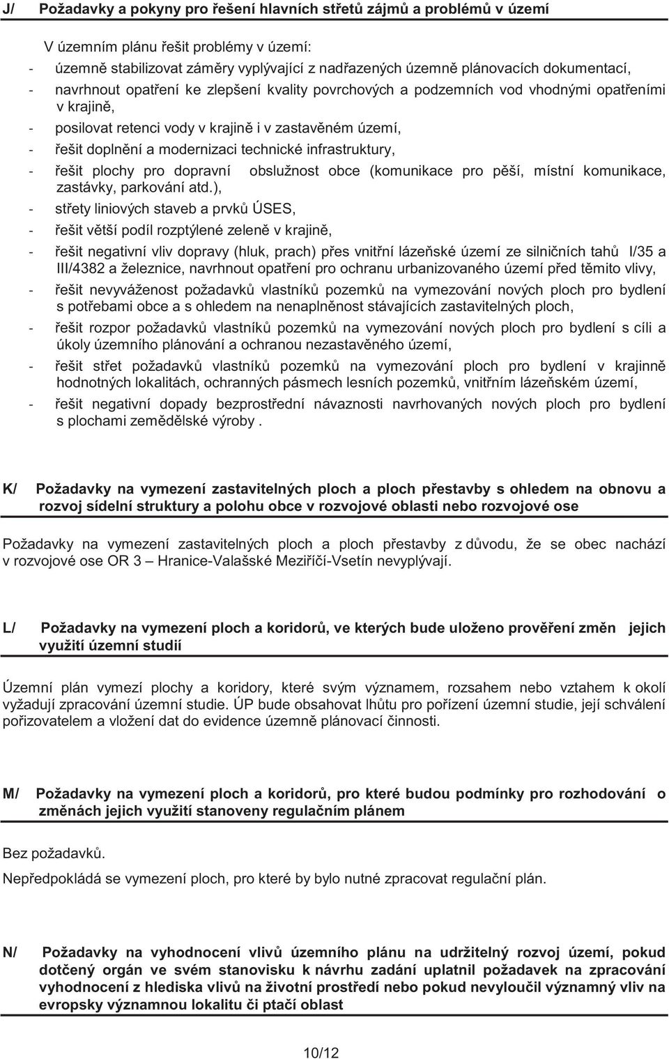 modernizaci technické infrastruktury, - řešit plochy pro dopravní obslužnost obce (komunikace pro pěší, místní komunikace, zastávky, parkování atd.