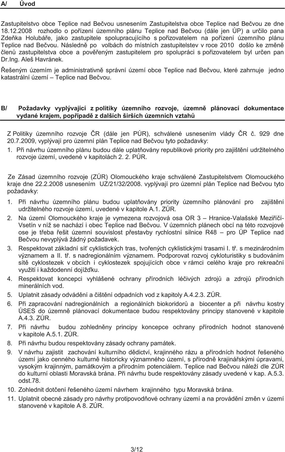 Následně po volbách do místních zastupitelstev v roce 2010 došlo ke změně členů zastupitelstva obce a pověřeným zastupitelem pro spolupráci s pořizovatelem byl určen pan Dr.Ing. Aleš Havránek.