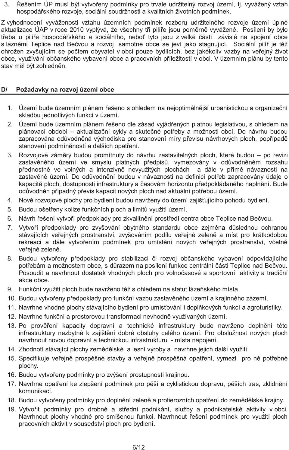 Posílení by bylo třeba u pilíře hospodářského a sociálního, neboť tyto jsou z velké části závislé na spojení obce s lázněmi Teplice nad Bečvou a rozvoj samotné obce se jeví jako stagnující.