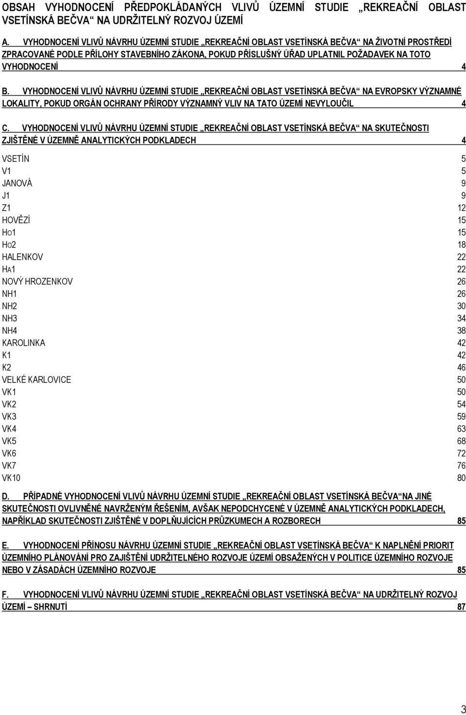 B. VYHODNOCENÍ VLIVŮ NÁVRHU ÚZEMNÍ STUDIE REKREAČNÍ OBLAST VSETÍNSKÁ BEČVA NA EVROPSKY VÝZNAMNÉ LOKALITY, POKUD ORGÁN OCHRANY PŘÍRODY VÝZNAMNÝ VLIV NA TATO ÚZEMÍ NEVYLOUČIL 4 C.