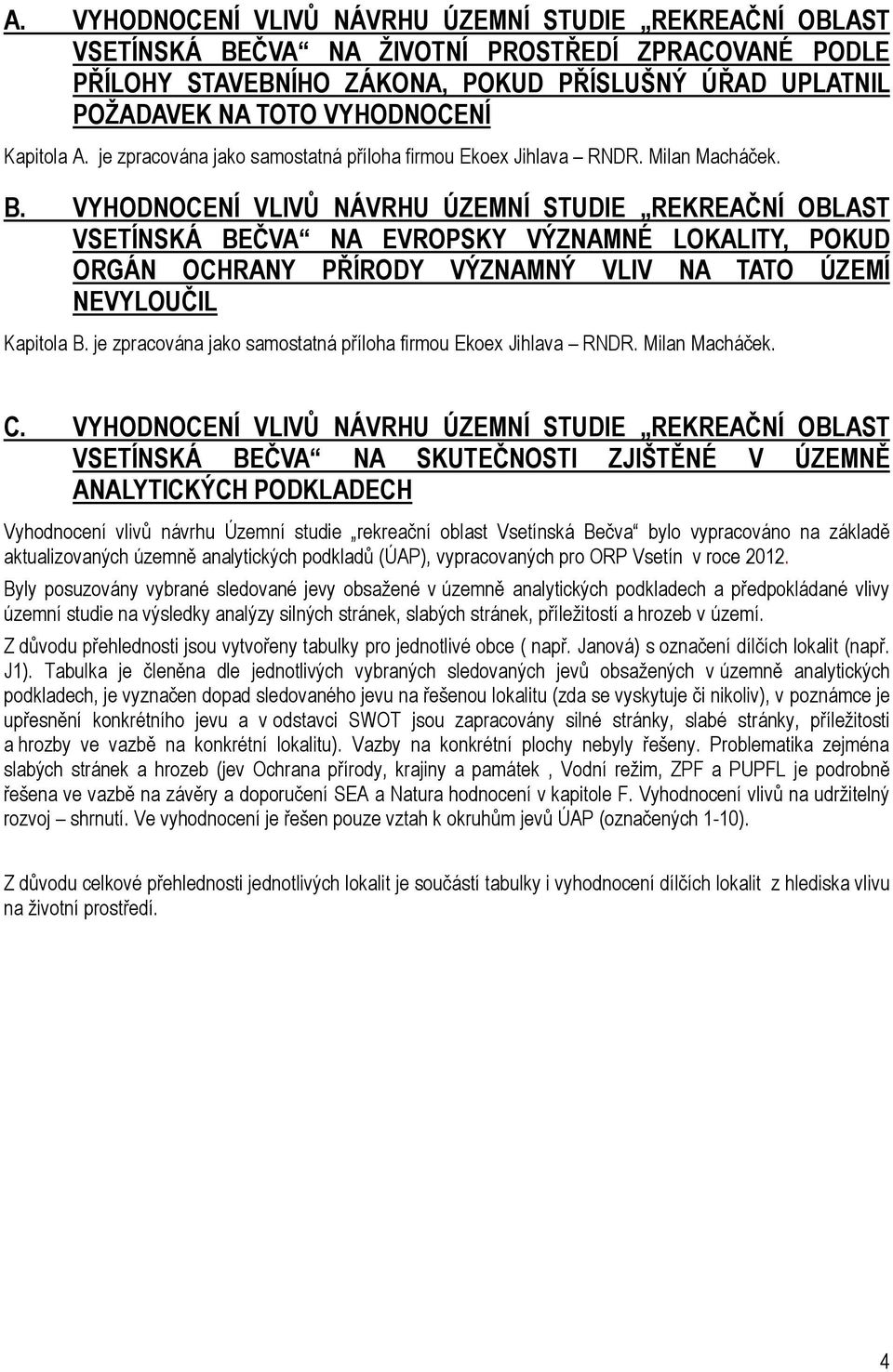 VYHODNOCENÍ VLIVŮ NÁVRHU ÚZEMNÍ STUDIE REKREAČNÍ OBLAST VSETÍNSKÁ BEČVA NA EVROPSKY VÝZNAMNÉ LOKALITY, POKUD ORGÁN OCHRANY PŘÍRODY VÝZNAMNÝ VLIV NA TATO ÚZEMÍ NEVYLOUČIL Kapitola B.