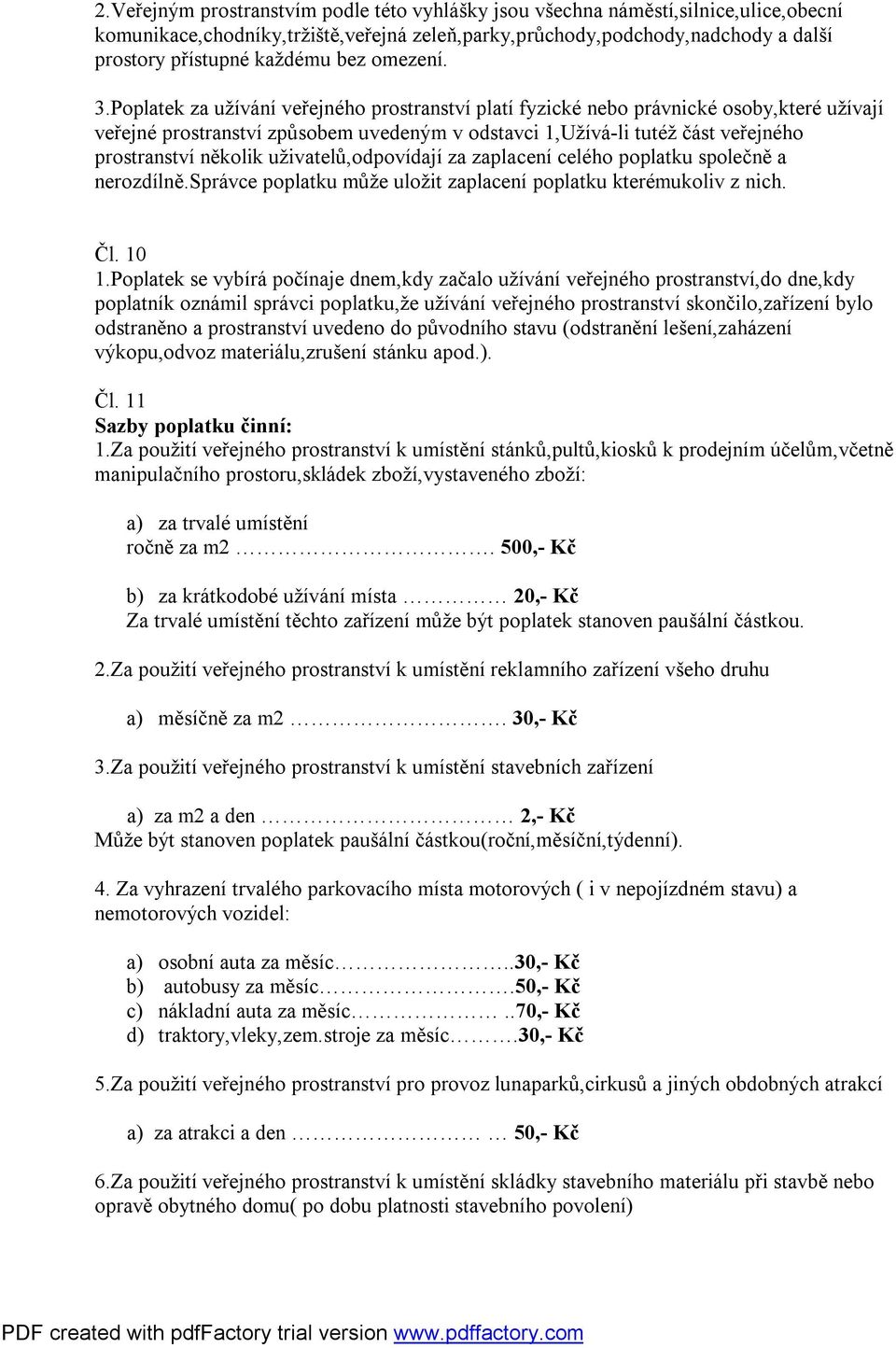 Poplatek za užívání veřejného prostranství platí fyzické nebo právnické osoby,které užívají veřejné prostranství způsobem uvedeným v odstavci 1,Užívá-li tutéž část veřejného prostranství několik