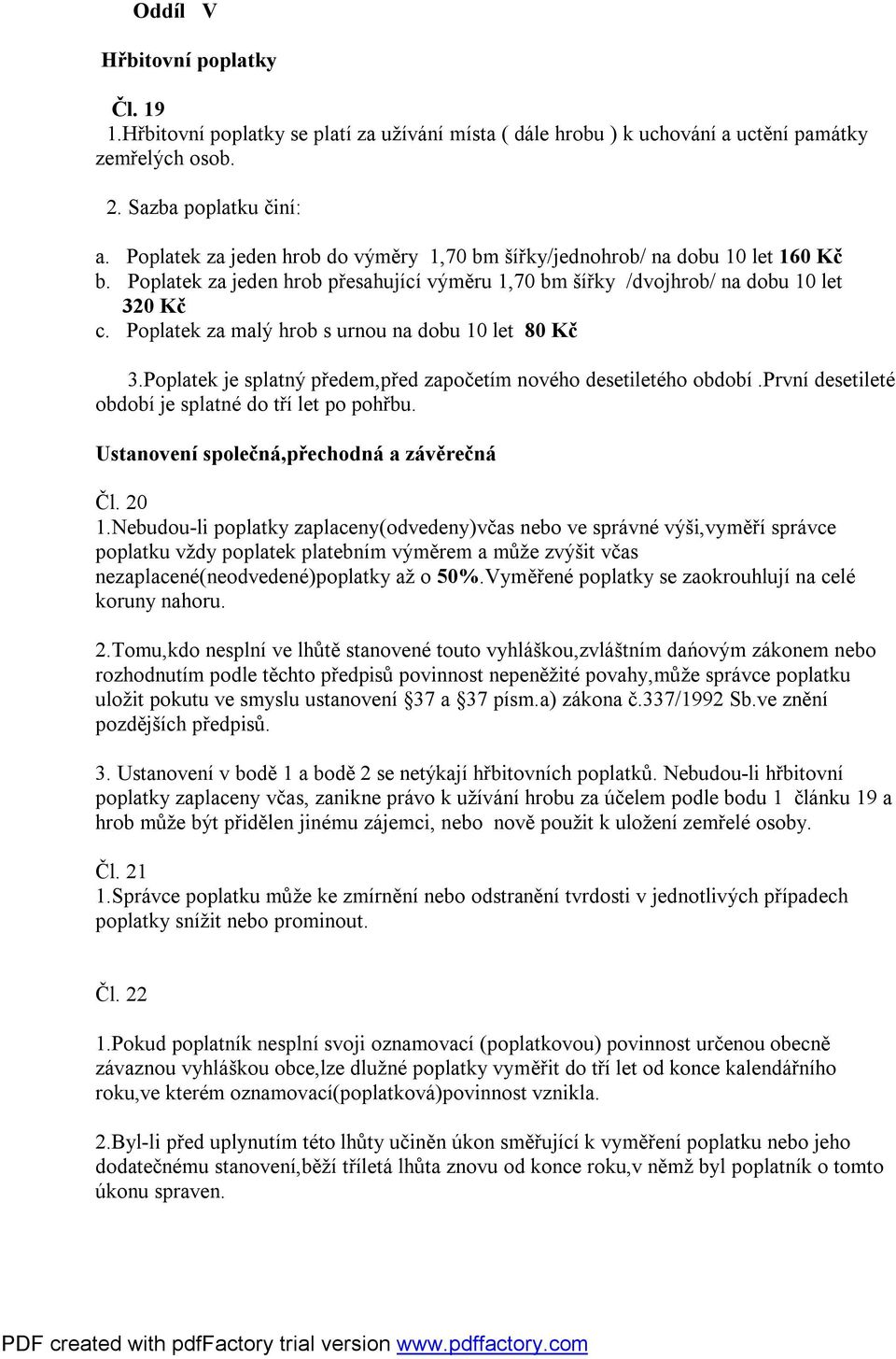 Poplatek za malý hrob s urnou na dobu 10 let 80 Kč 3.Poplatek je splatný předem,před započetím nového desetiletého období.první desetileté období je splatné do tří let po pohřbu.