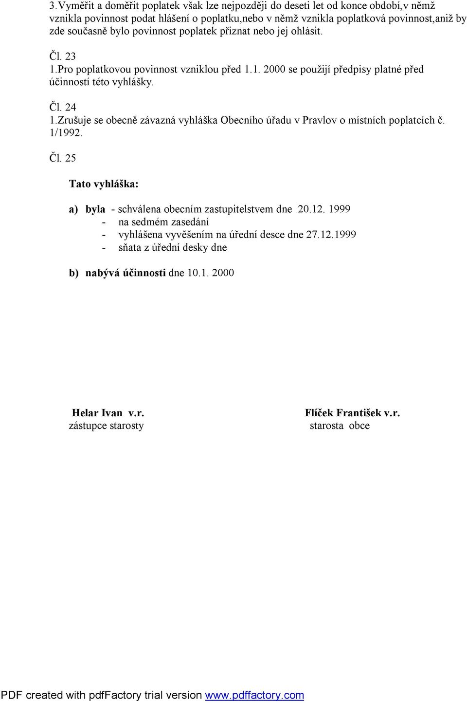 Zrušuje se obecně závazná vyhláška Obecního úřadu v Pravlov o místních poplatcích č. 1/1992. Čl. 25 Tato vyhláška: a) byla - schválena obecním zastupitelstvem dne 20.12.