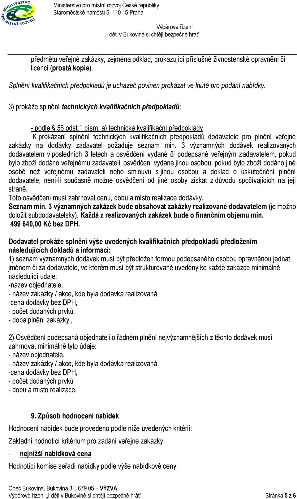 a) technické kvalifikační předpoklady K prokázání splnění technických kvalifikačních předpokladů dodavatele pro plnění veřejné zakázky na dodávky zadavatel požaduje seznam min.