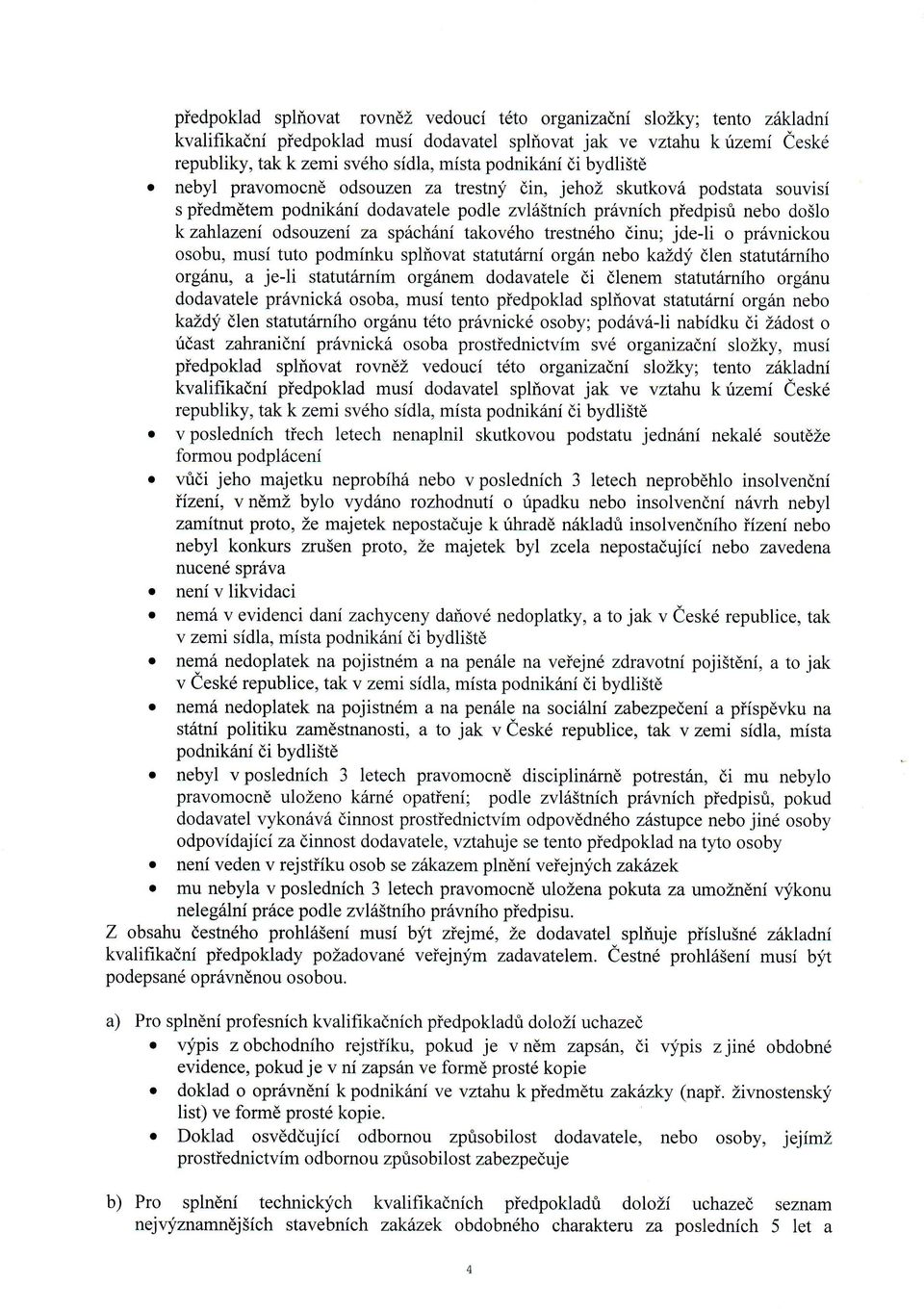 jde-li o prvnickou osobu, mus tuto podmnku splňovat statutrnorgn nebo každý len statutrnho orgnu, a je-li statutrnm orgnem dodavatele i lenem statutrnho orgnu dodavatele prvnick osoba, mus tento