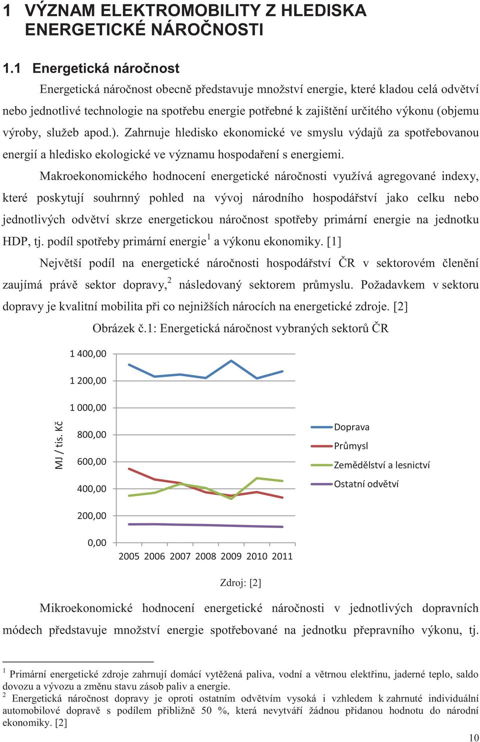 (objemu výroby, služeb apod.). Zahrnuje hledisko ekonomické ve smyslu výdajů za spotřebovanou energií a hledisko ekologické ve významu hospodaření s energiemi.