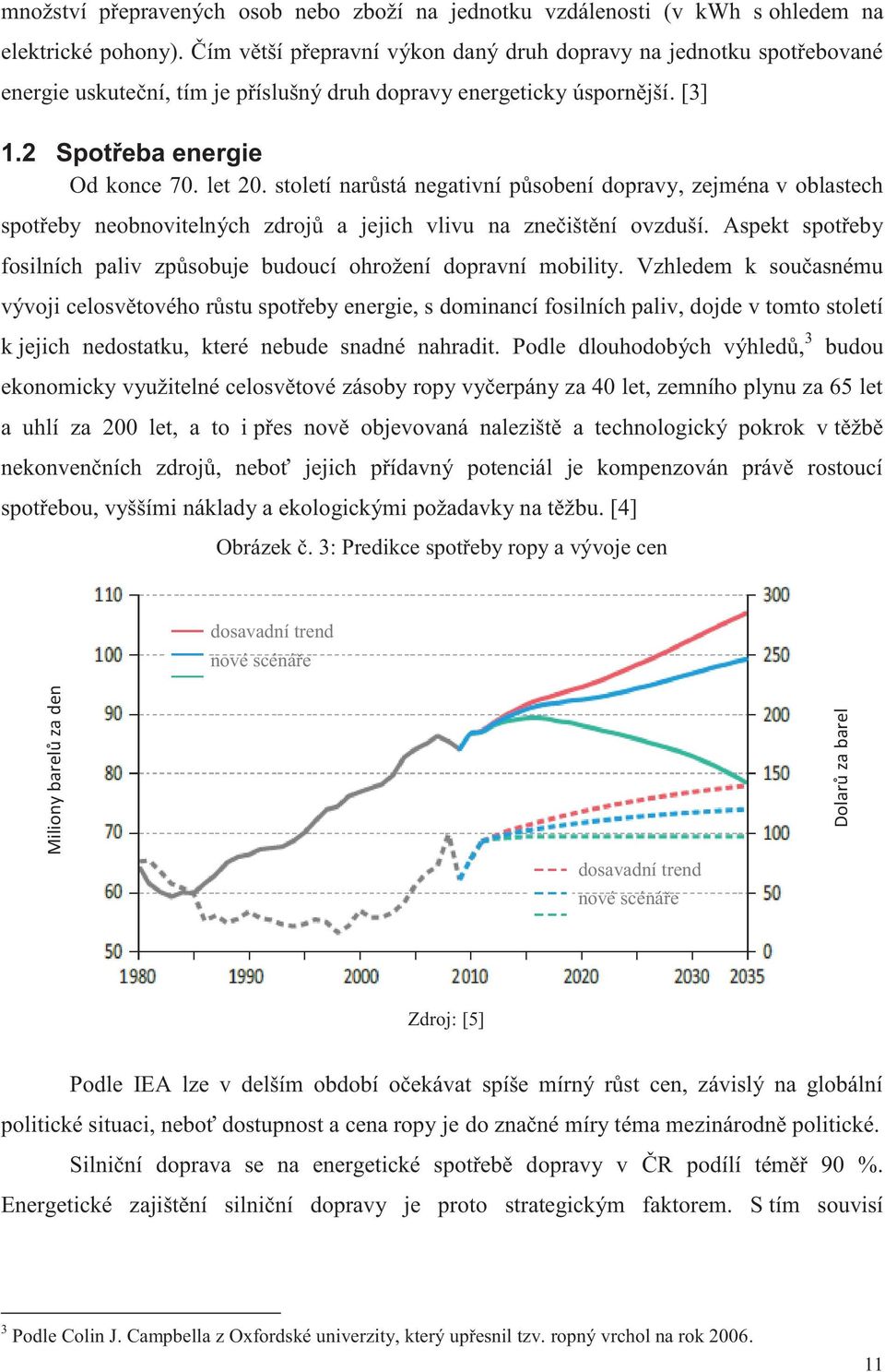 století narůstá negativní působení dopravy, zejména v oblastech spotřeby neobnovitelných zdrojů a jejich vlivu na znečištění ovzduší.