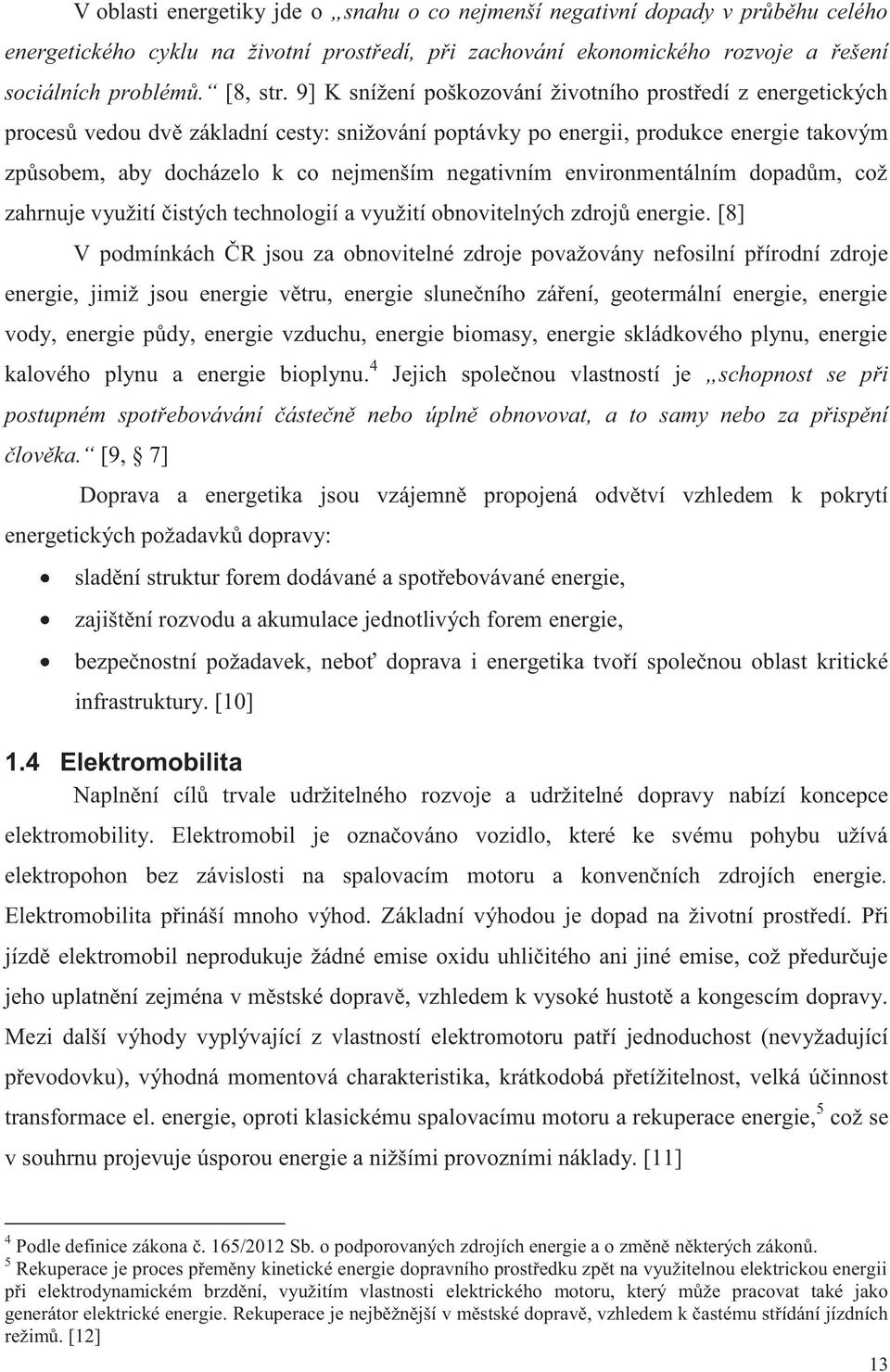 negativním environmentálním dopadům, což zahrnuje využití čistých technologií a využití obnovitelných zdrojů energie.