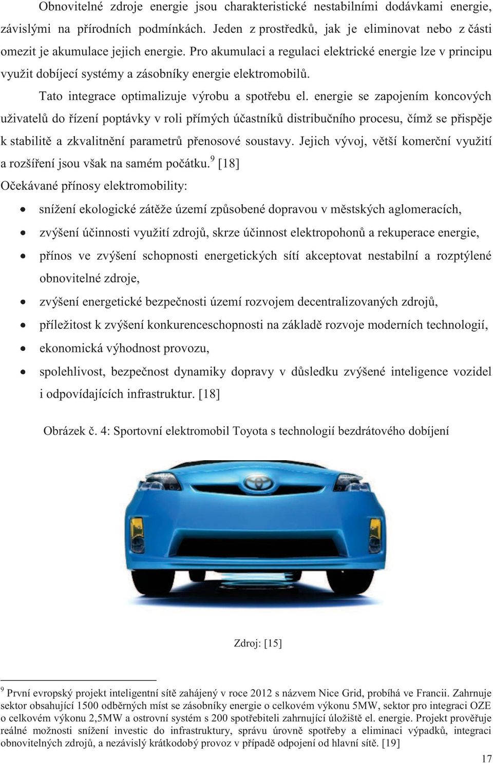 Pro akumulaci a regulaci elektrické energie lze v principu využit dobíjecí systémy a zásobníky energie elektromobilů. Tato integrace optimalizuje výrobu a spotřebu el.