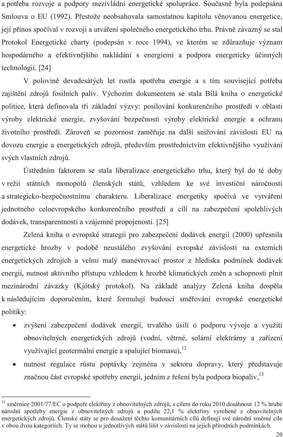 Právně závazný se stal Protokol Energetické charty (podepsán v roce 1994), ve kterém se zdůrazňuje význam hospodárného a efektivnějšího nakládání s energiemi a podpora energeticky účinných