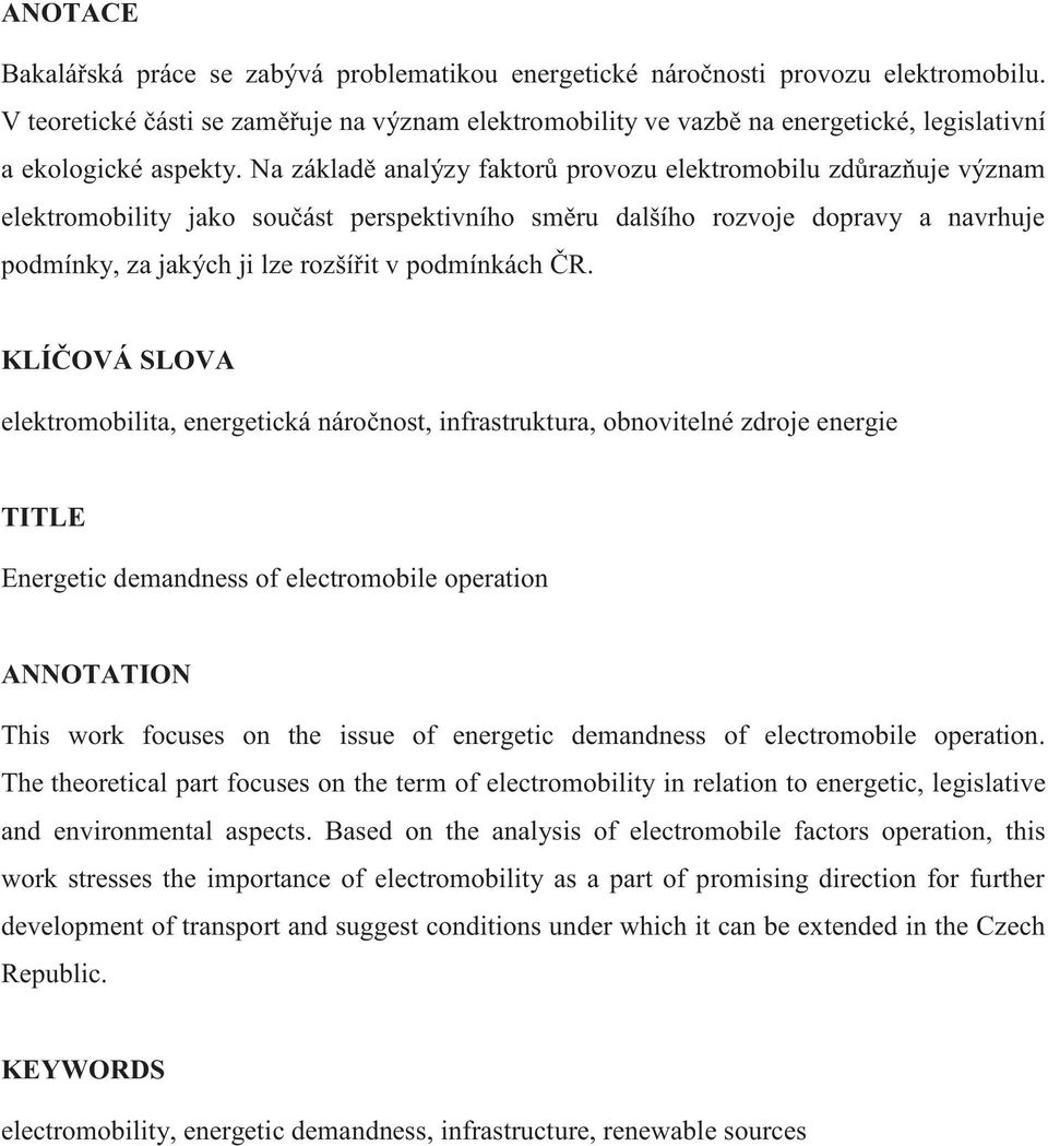 Na základě analýzy faktorů provozu elektromobilu zdůrazňuje význam elektromobility jako součást perspektivního směru dalšího rozvoje dopravy a navrhuje podmínky, za jakých ji lze rozšířit v
