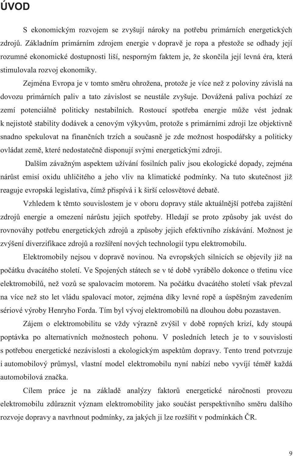 ekonomiky. Zejména Evropa je v tomto směru ohrožena, protože je více než z poloviny závislá na dovozu primárních paliv a tato závislost se neustále zvyšuje.