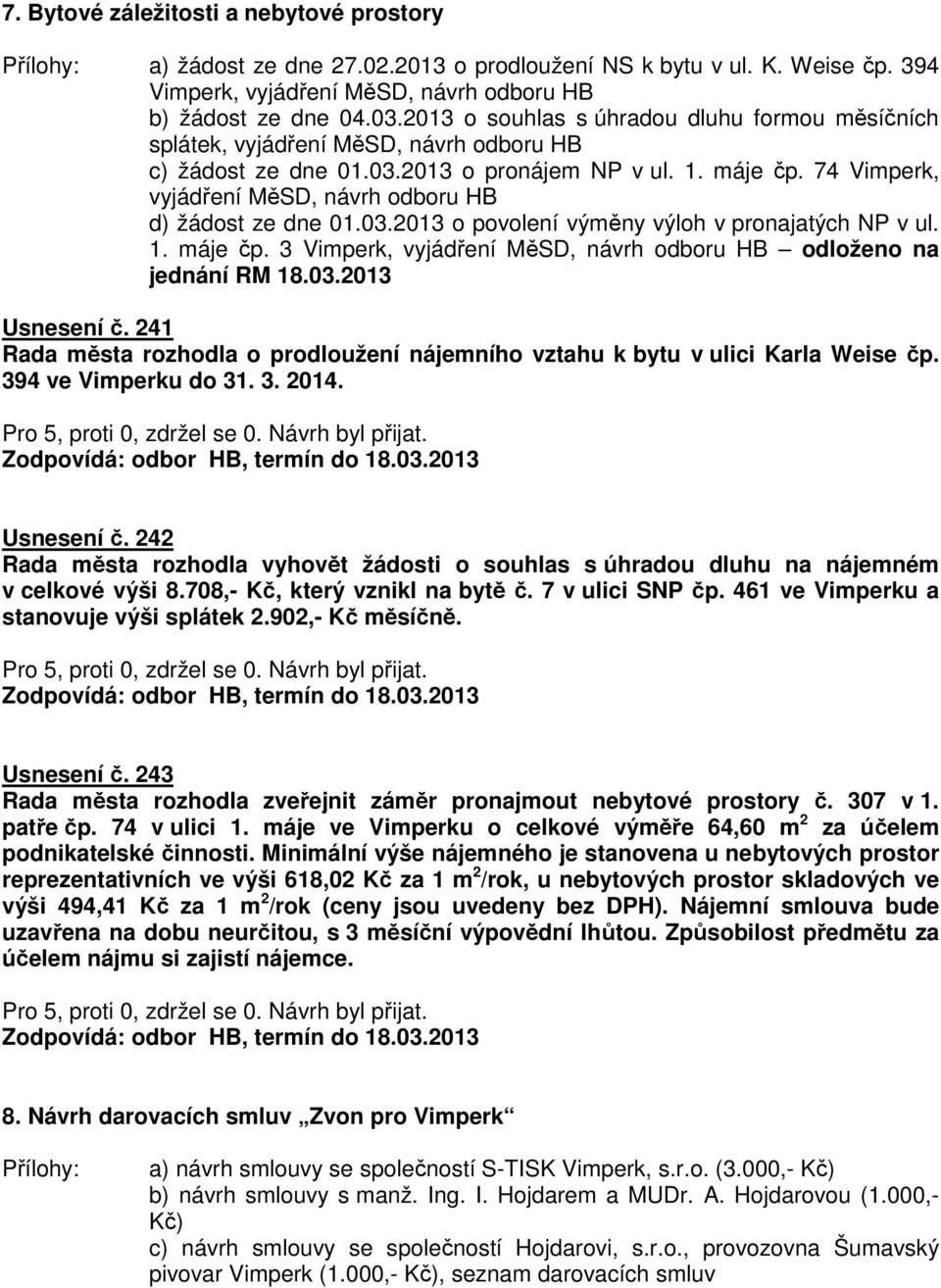 74 Vimperk, vyjádření MěSD, návrh odboru HB d) žádost ze dne 01.03.2013 o povolení výměny výloh v pronajatých NP v ul. 1. máje čp. 3 Vimperk, vyjádření MěSD, návrh odboru HB odloženo na jednání RM 18.