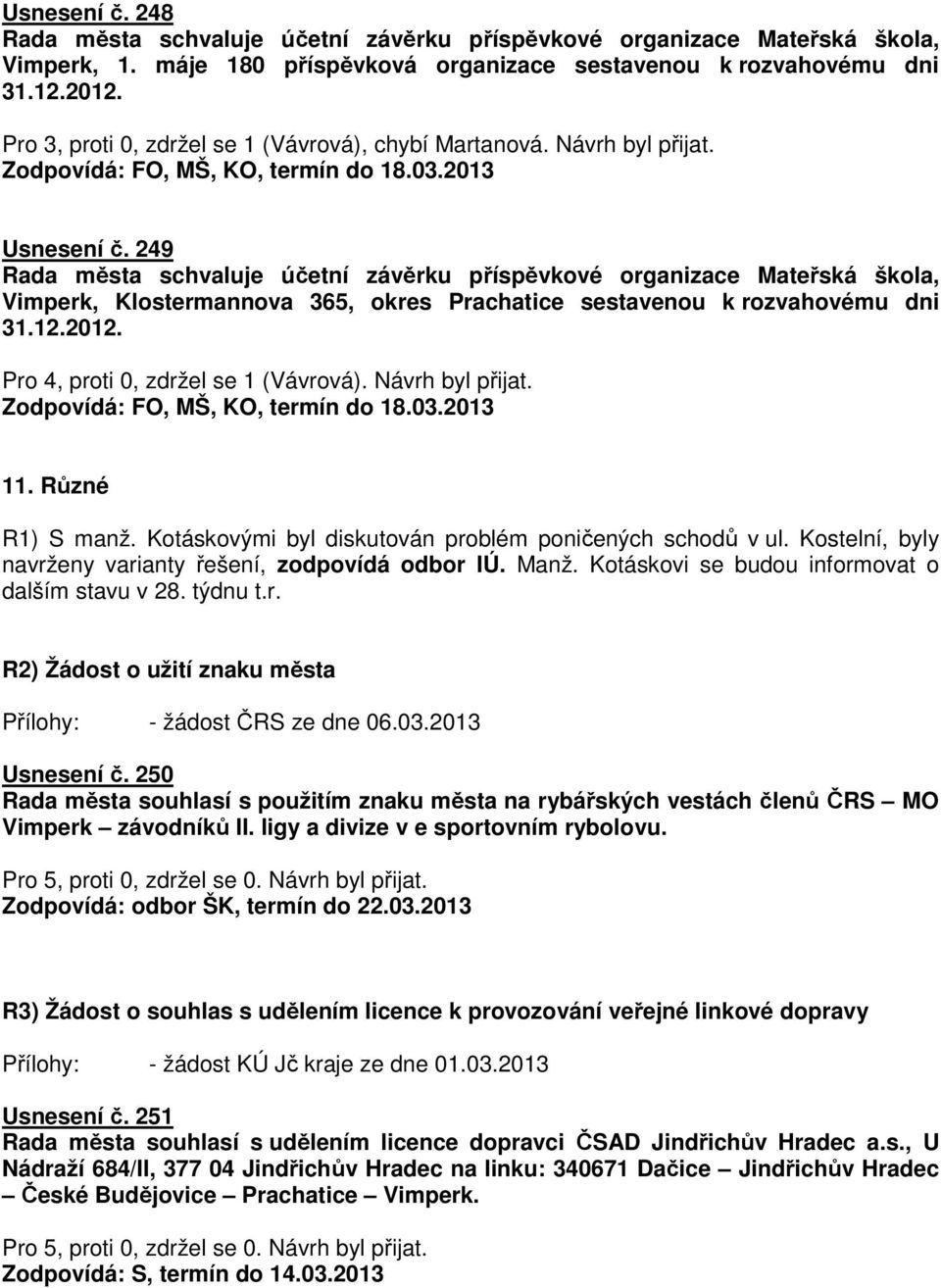 249 Rada města schvaluje účetní závěrku příspěvkové organizace Mateřská škola, Vimperk, Klostermannova 365, okres Prachatice sestavenou k rozvahovému dni 31.12.2012.