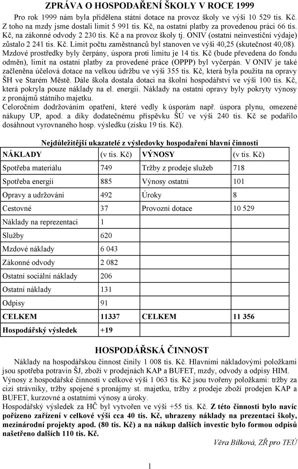 Mzdové prostředky byly čerpány, úspora proti limitu je 14 tis. Kč (bude převedena do fondu odměn), limit na ostatní platby za provedené práce (OPPP) byl vyčerpán.