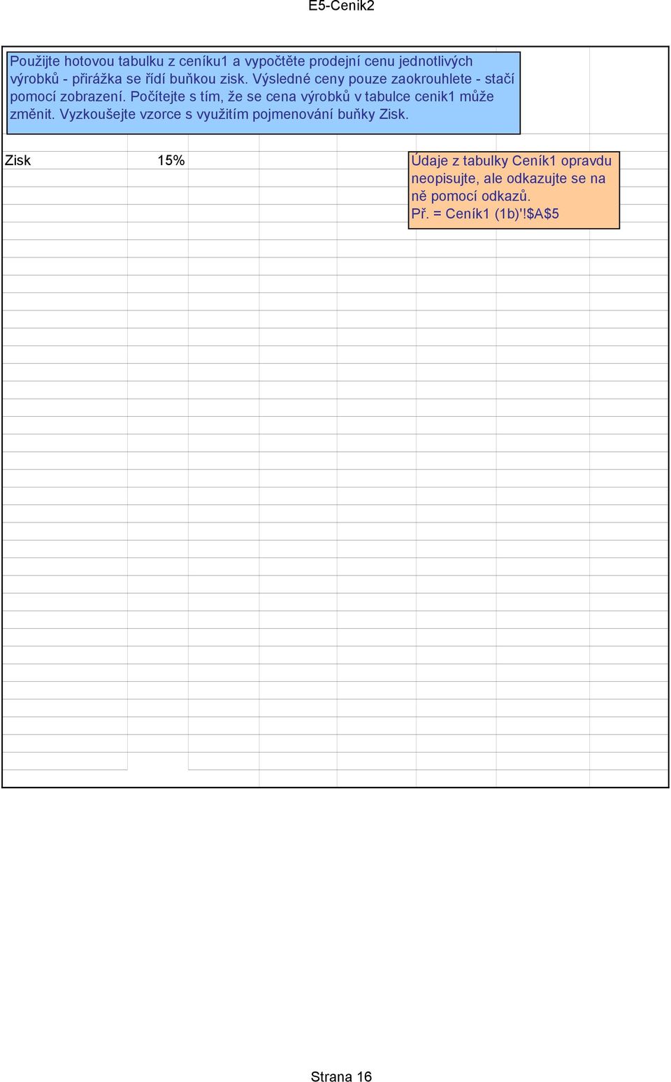 Počítejte s tím, že se cena výrobků v tabulce cenik1 může změnit.