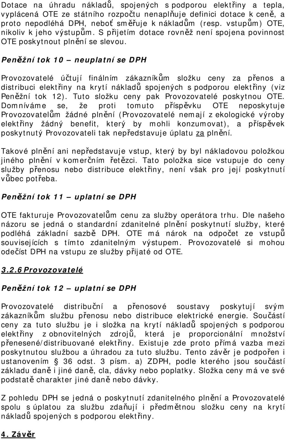 Peněžní tok 10 neuplatní se DPH Provozovatelé účtují finálním zákazníkům složku ceny za přenos a distribuci elektřiny na krytí nákladů spojených s podporou elektřiny (viz Peněžní tok 12).