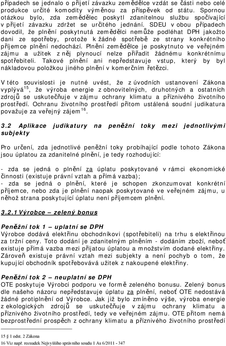 SDEU v obou případech dovodil, že plnění poskytnutá zemědělci nemůže podléhat DPH jakožto dani ze spotřeby, protože k žádné spotřebě ze strany konkrétního příjemce plnění nedochází.