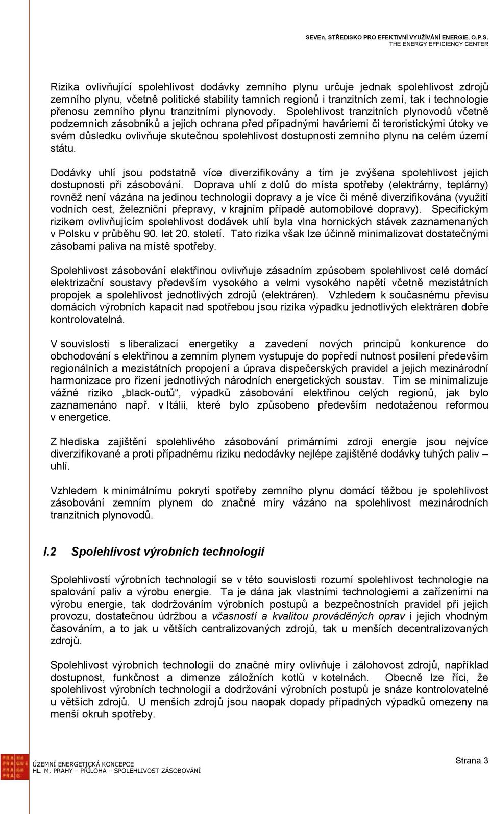 Spolehlivost tranzitních plynovodů včetně podzemních zásobníků a jejich ochrana před případnými haváriemi či teroristickými útoky ve svém důsledku ovlivňuje skutečnou spolehlivost dostupnosti zemního