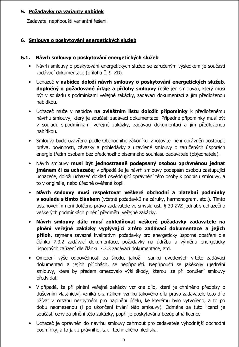 Uchazeč v nabídce doloží návrh smlouvy o poskytování energetických služeb, doplněný o požadované údaje a přílohy smlouvy (dále jen smlouva), který musí být v souladu s podmínkami veřejné zakázky,