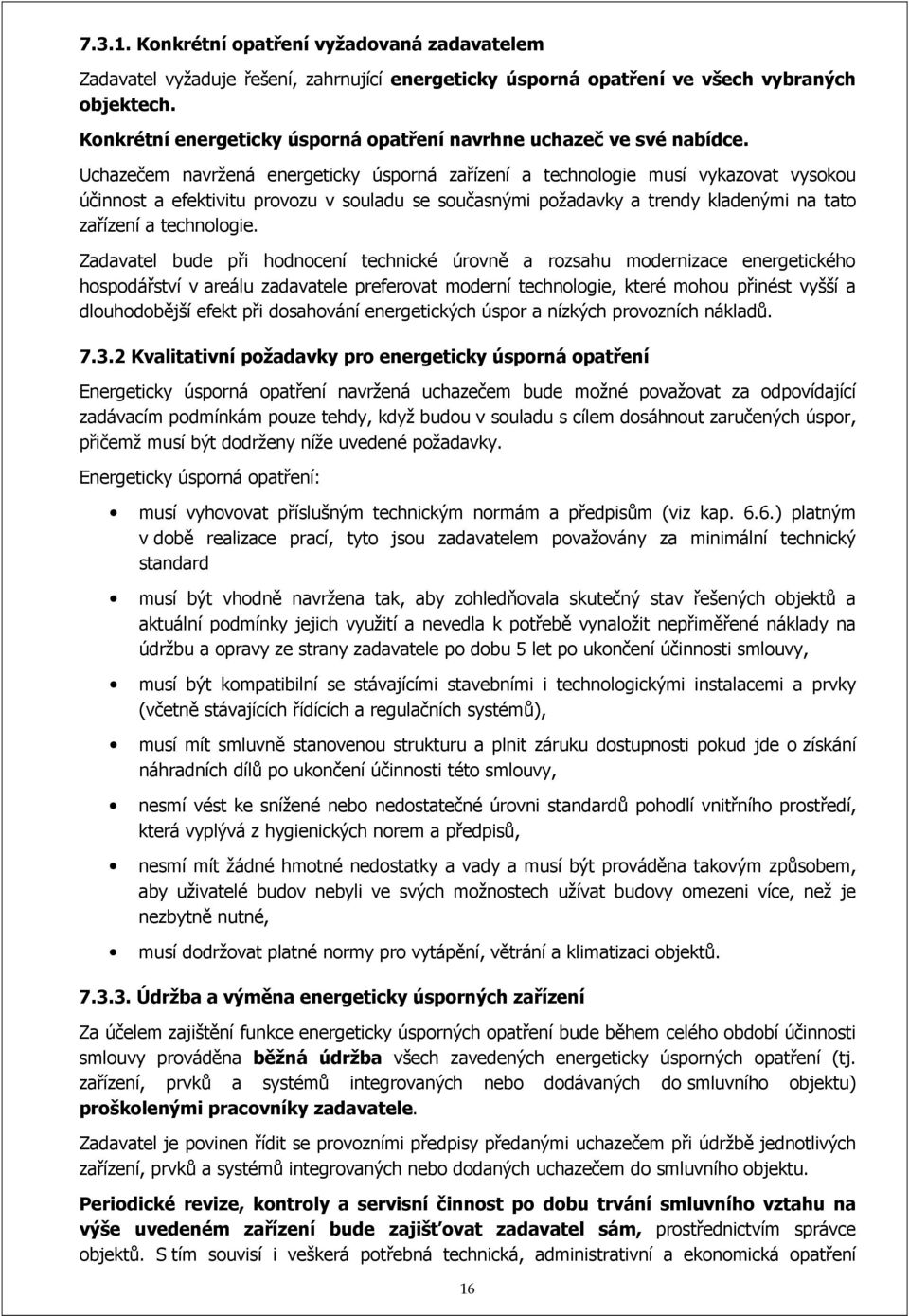 Uchazečem navržená energeticky úsporná zařízení a technologie musí vykazovat vysokou účinnost a efektivitu provozu v souladu se současnými požadavky a trendy kladenými na tato zařízení a technologie.