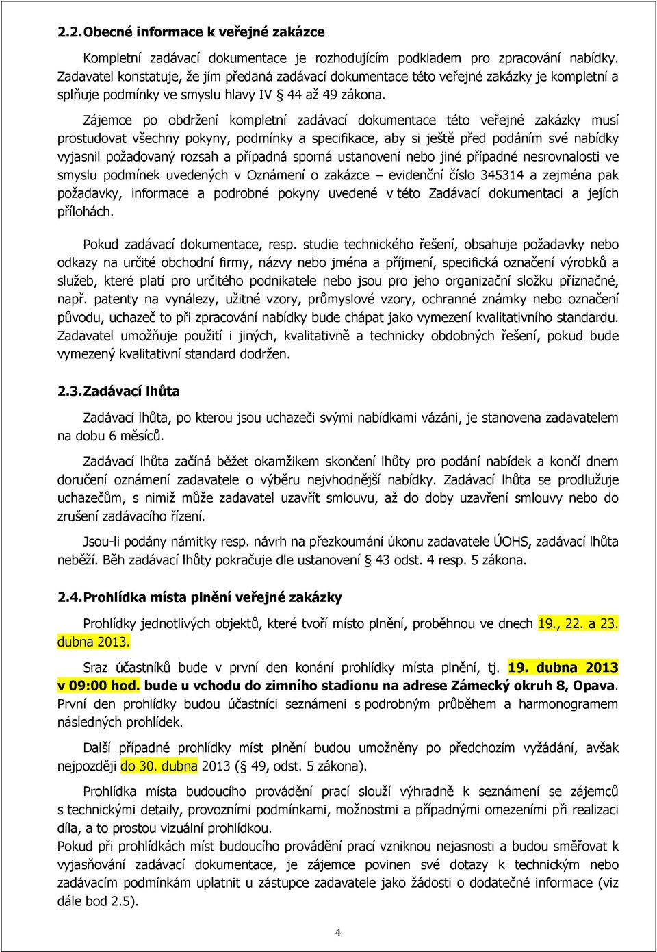 Zájemce po obdržení kompletní zadávací dokumentace této veřejné zakázky musí prostudovat všechny pokyny, podmínky a specifikace, aby si ještě před podáním své nabídky vyjasnil požadovaný rozsah a