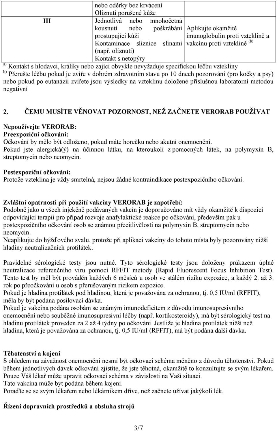 b) Přerušte léčbu pokud je zvíře v dobrém zdravotním stavu po 10 dnech pozorování (pro kočky a psy) nebo pokud po eutanázii zvířete jsou výsledky na vzteklinu doložené příslušnou laboratorní metodou