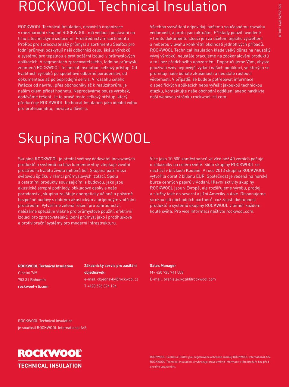 průmyslových aplikacích. V segmentech zpracovatelského, lodního průmyslu znamená ROCKWOOL Technical Insulation celkový přístup.