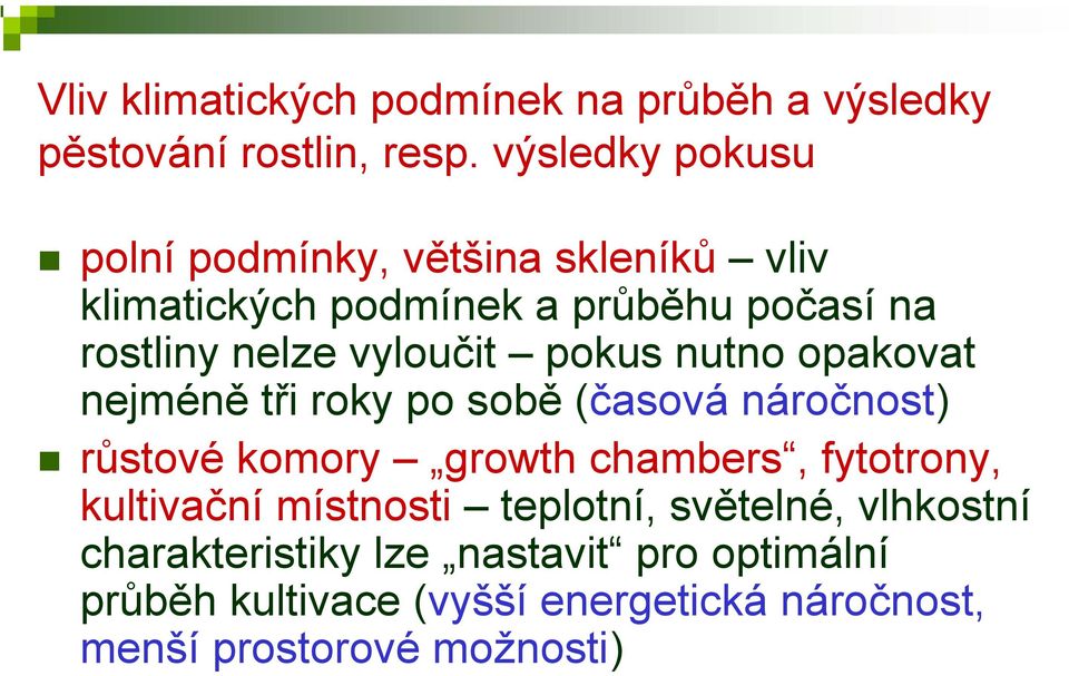 vyloučit pokus nutno opakovat nejméně tři roky po sobě (časová náročnost) růstové komory growth chambers, fytotrony,