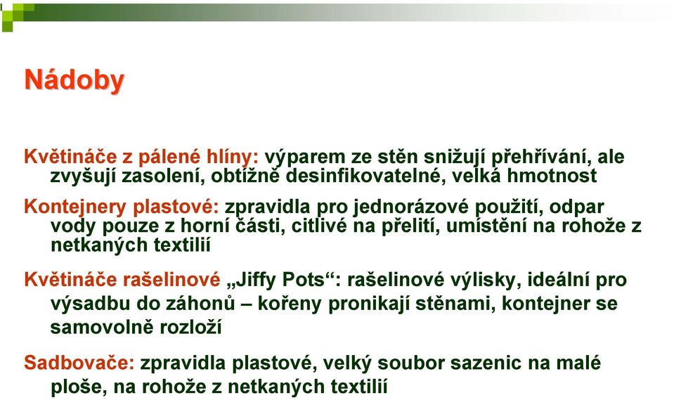 rohože z netkaných textilií Květináče rašelinové Jiffy Pots : rašelinové výlisky, ideální pro výsadbu do záhonů kořeny pronikají