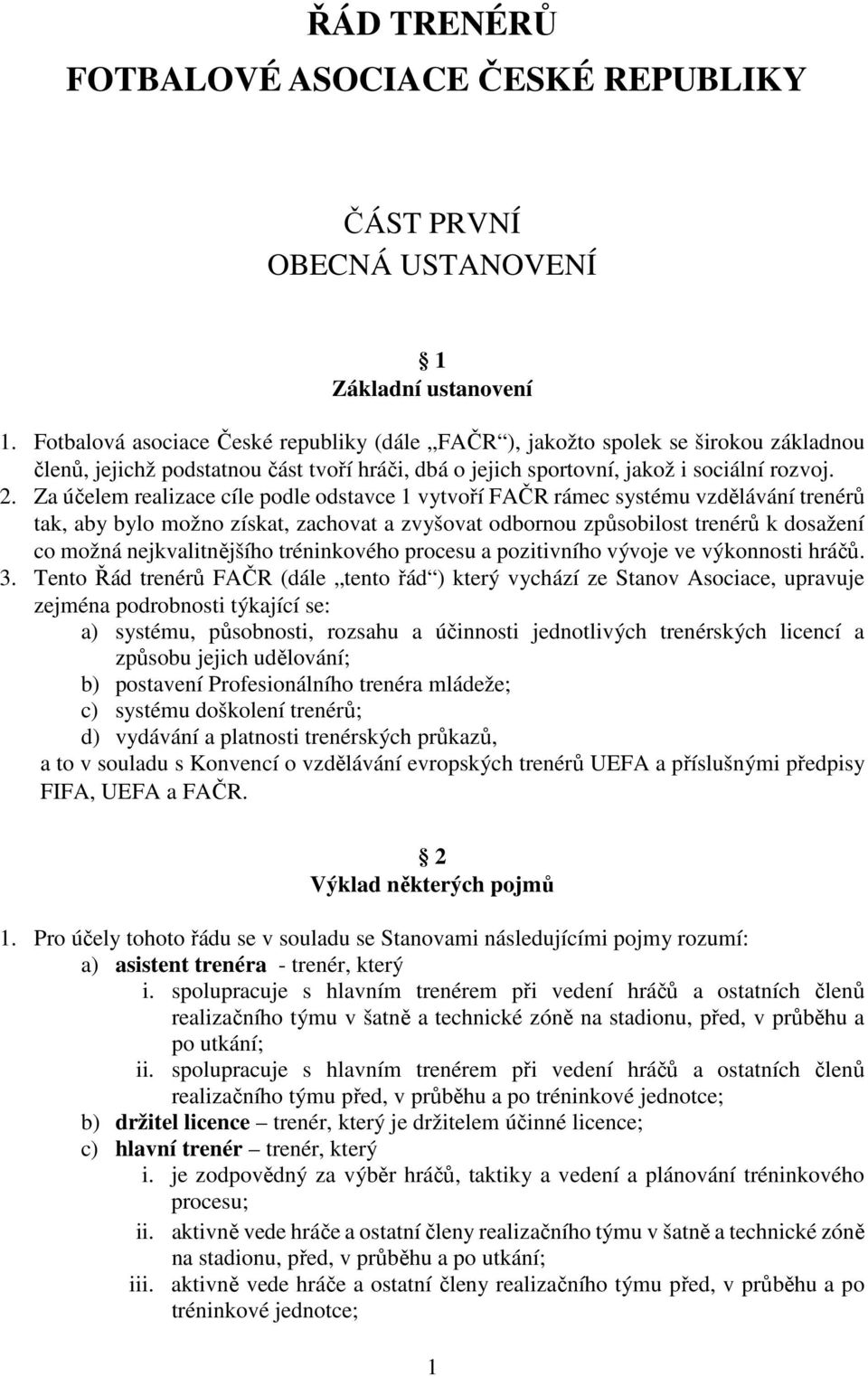 Za účelem realizace cíle podle odstavce 1 vytvoří FAČR rámec systému vzdělávání trenérů tak, aby bylo možno získat, zachovat a zvyšovat odbornou způsobilost trenérů k dosažení co možná