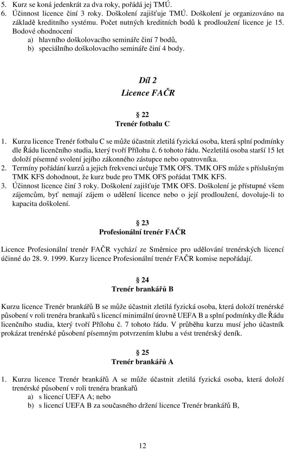 Díl 2 Licence FAČR 22 Trenér fotbalu C 1. Kurzu licence Trenér fotbalu C se může účastnit zletilá fyzická osoba, která splní podmínky dle Řádu licenčního studia, který tvoří Přílohu č. 6 tohoto řádu.