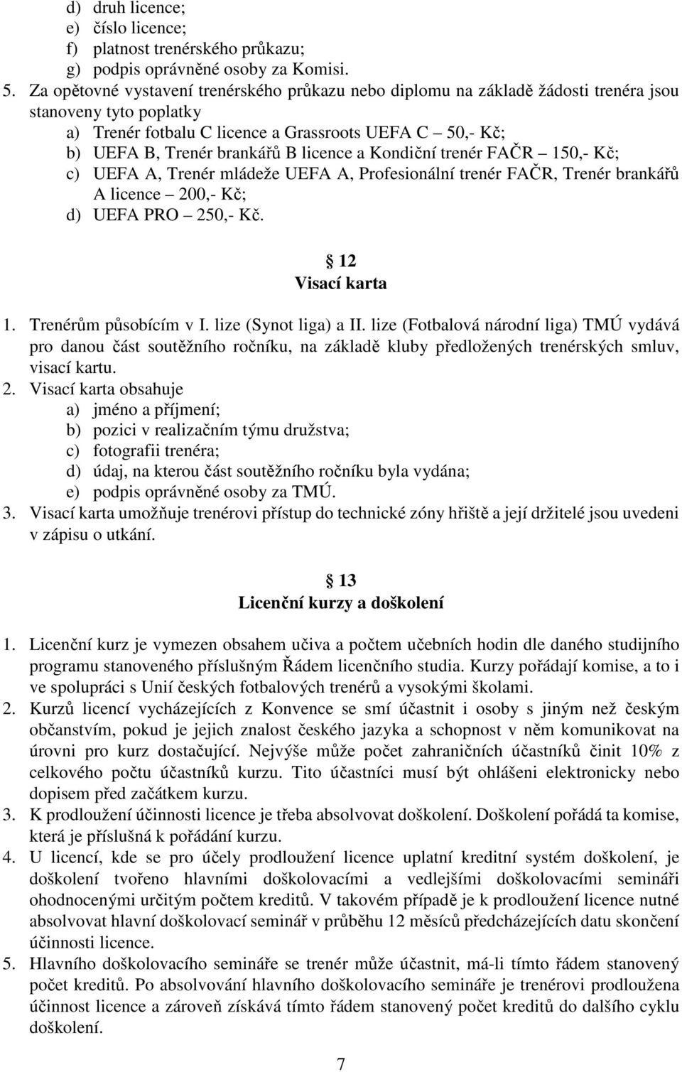 licence a Kondiční trenér FAČR 150,- Kč; c) UEFA A, Trenér mládeže UEFA A, Profesionální trenér FAČR, Trenér brankářů A licence 200,- Kč; d) UEFA PRO 250,- Kč. 12 Visací karta 1.