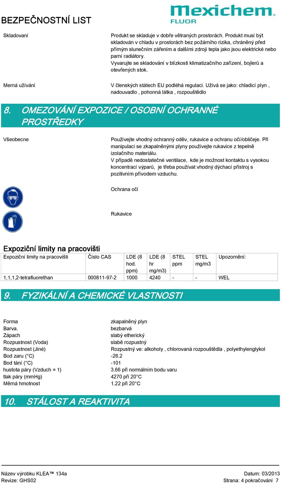 Vyvarujte se skladování v blízkosti klimatizačního zařízení, bojlerů a otevřených stok. Merná užívání V členských státech EU podléhá regulaci.