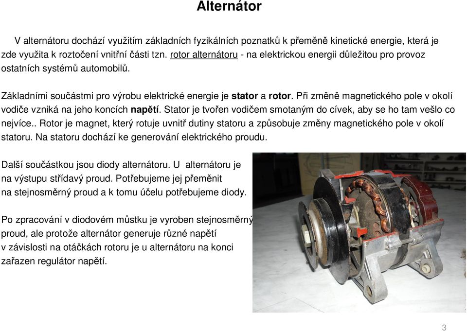 P i zm magnetického pole v okolí vodi e vzniká na jeho koncích nap tí. Stator je tvo en vodi em smotaným do cívek, aby se ho tam vešlo co nejvíce.