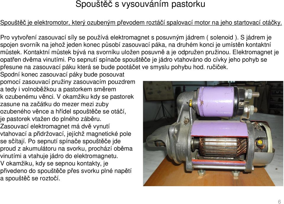 Kontaktní m stek bývá na svorníku uložen posuvn a je odpružen pružinou. Elektromagnet je opat en dv ma vinutími.