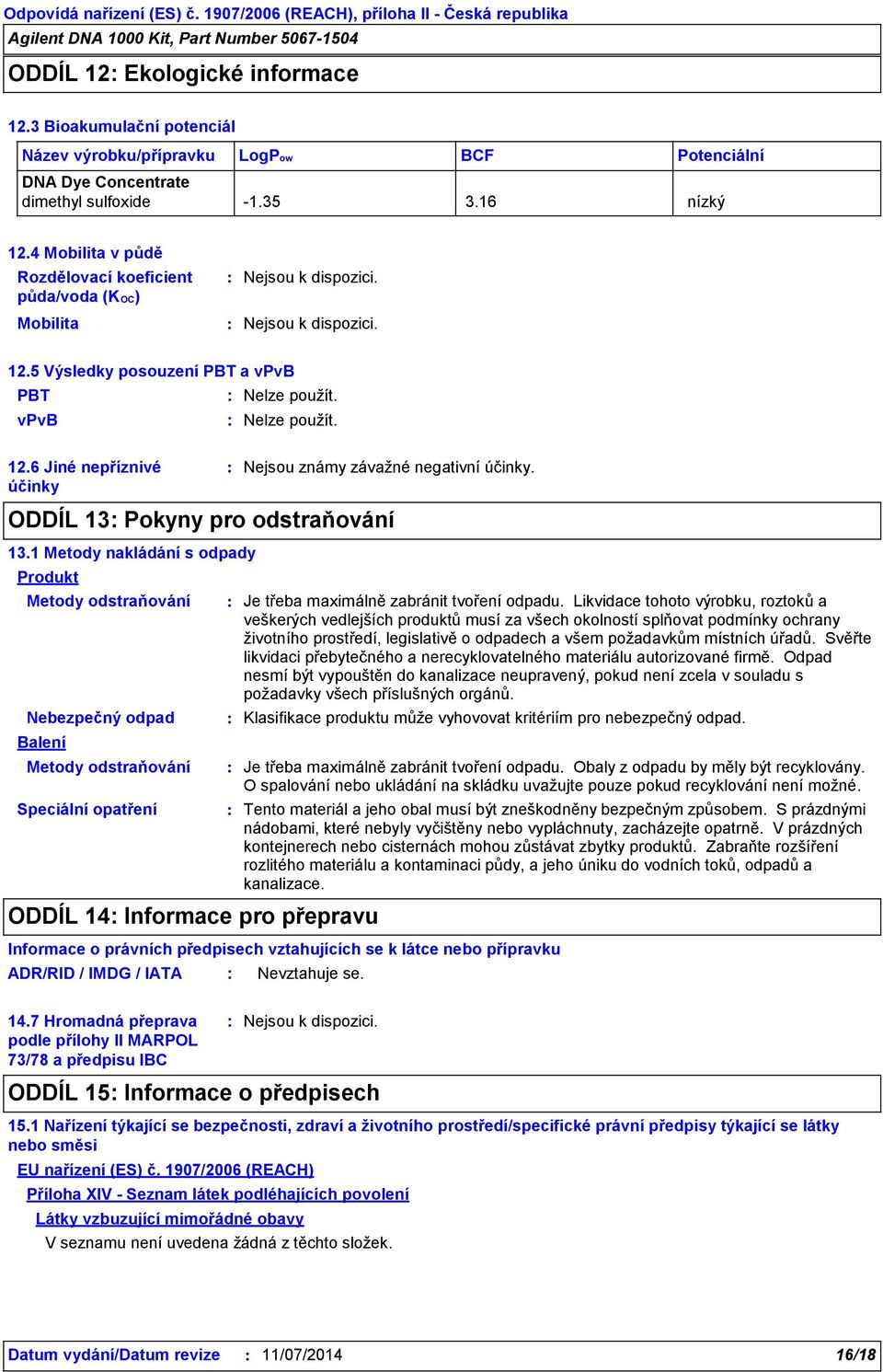 1 Metody nakládání s odpady Produkt Metody odstraňování Nebezpečný odpad Balení Metody odstraňování Speciální opatření ODDÍL 14 Informace pro přepravu Je třeba maximálně zabránit tvoření odpadu.