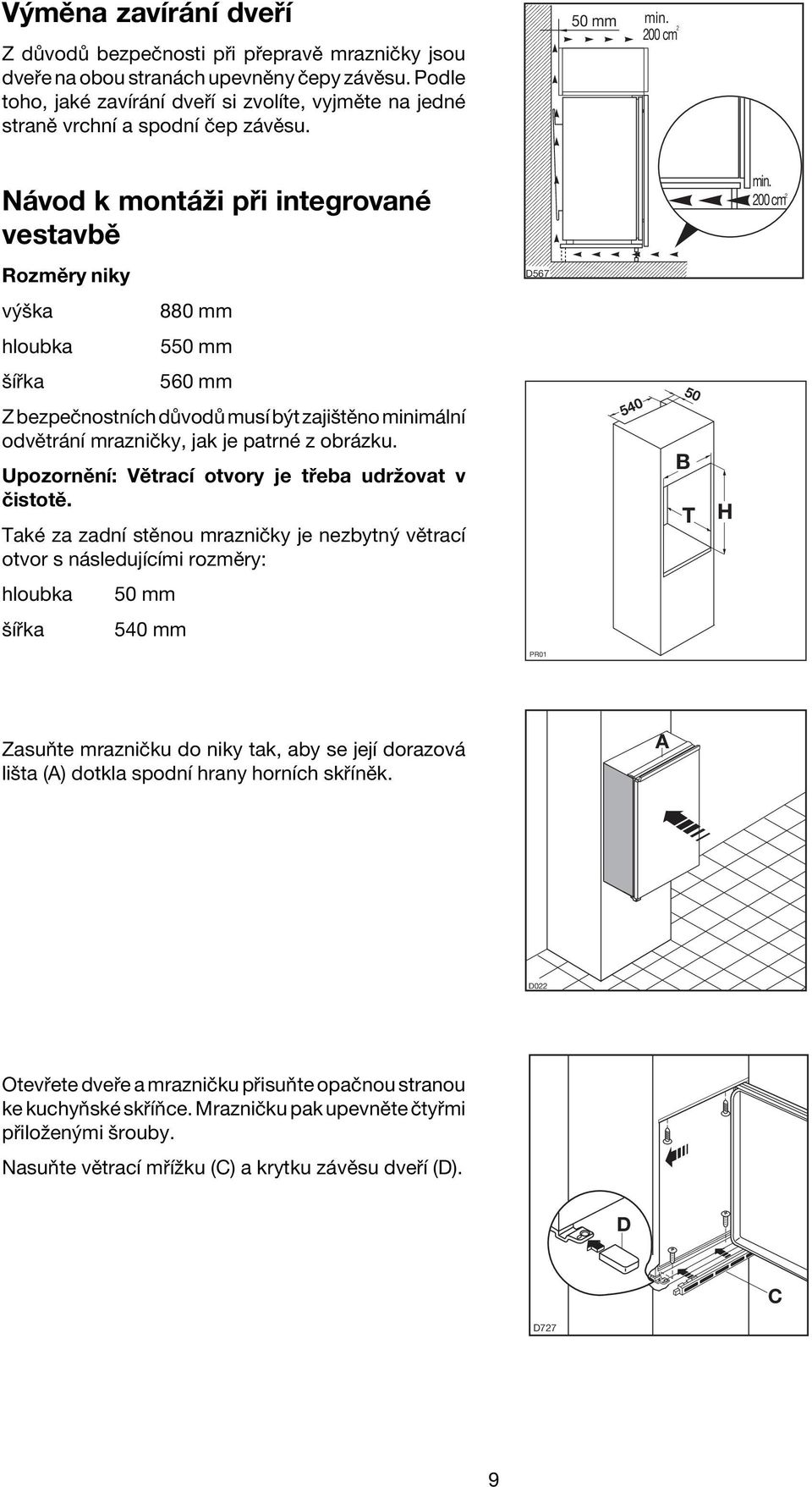 200 cm 2 RozmÏry niky D567 v öka 880 mm hloubka 550 mm öì ka 560 mm Z bezpeënostnìch d vod musì b t zajiötïno minim lnì odvïtr nì mrazniëky, jak je patrnè z obr zku.