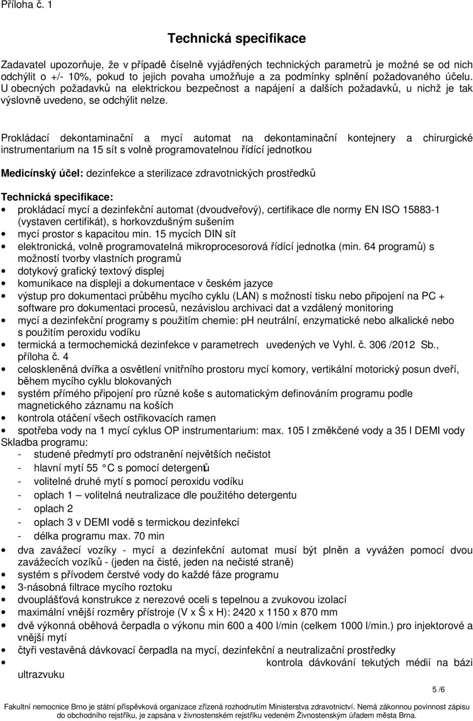 požadovaného účelu. U obecných požadavků na elektrickou bezpečnost a napájení a dalších požadavků, u nichž je tak výslovně uvedeno, se odchýlit nelze.