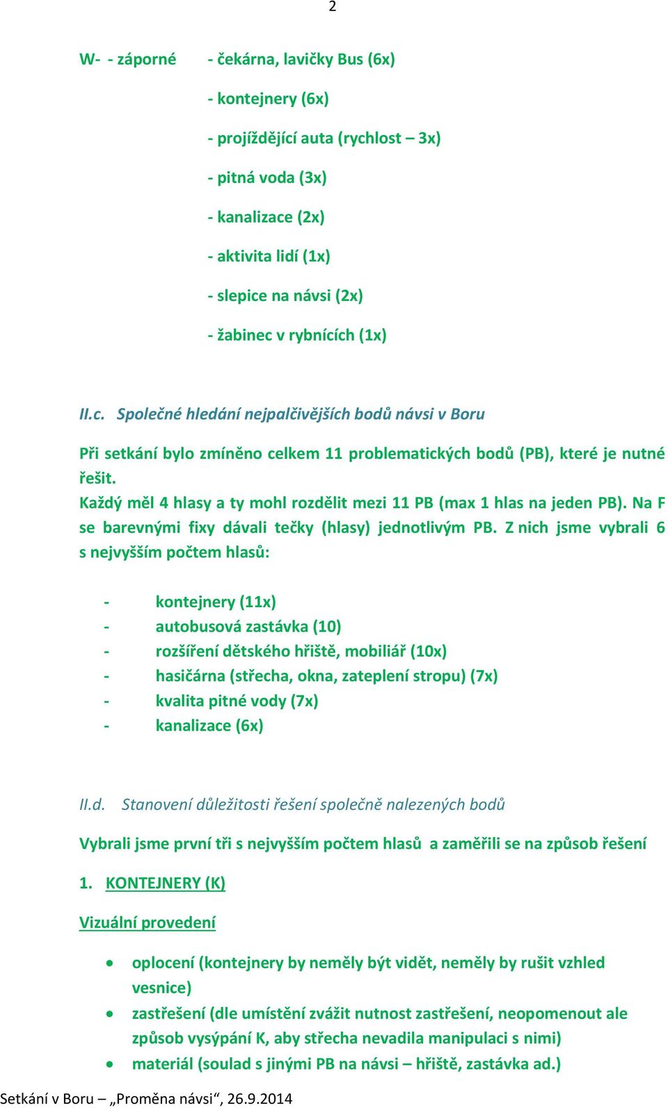 Každý měl 4 hlasy a ty mohl rozdělit mezi 11 PB (max 1 hlas na jeden PB). Na F se barevnými fixy dávali tečky (hlasy) jednotlivým PB.