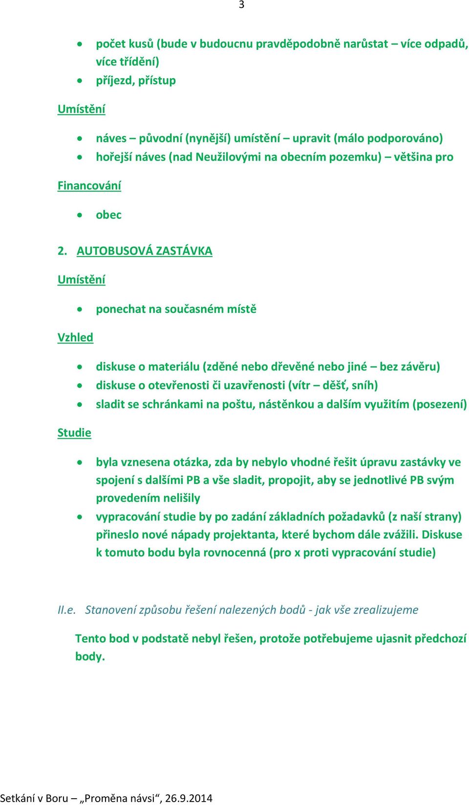 AUTOBUSOVÁ ZASTÁVKA Umístění ponechat na současném místě Vzhled diskuse o materiálu (zděné nebo dřevěné nebo jiné bez závěru) diskuse o otevřenosti či uzavřenosti (vítr děšť, sníh) sladit se