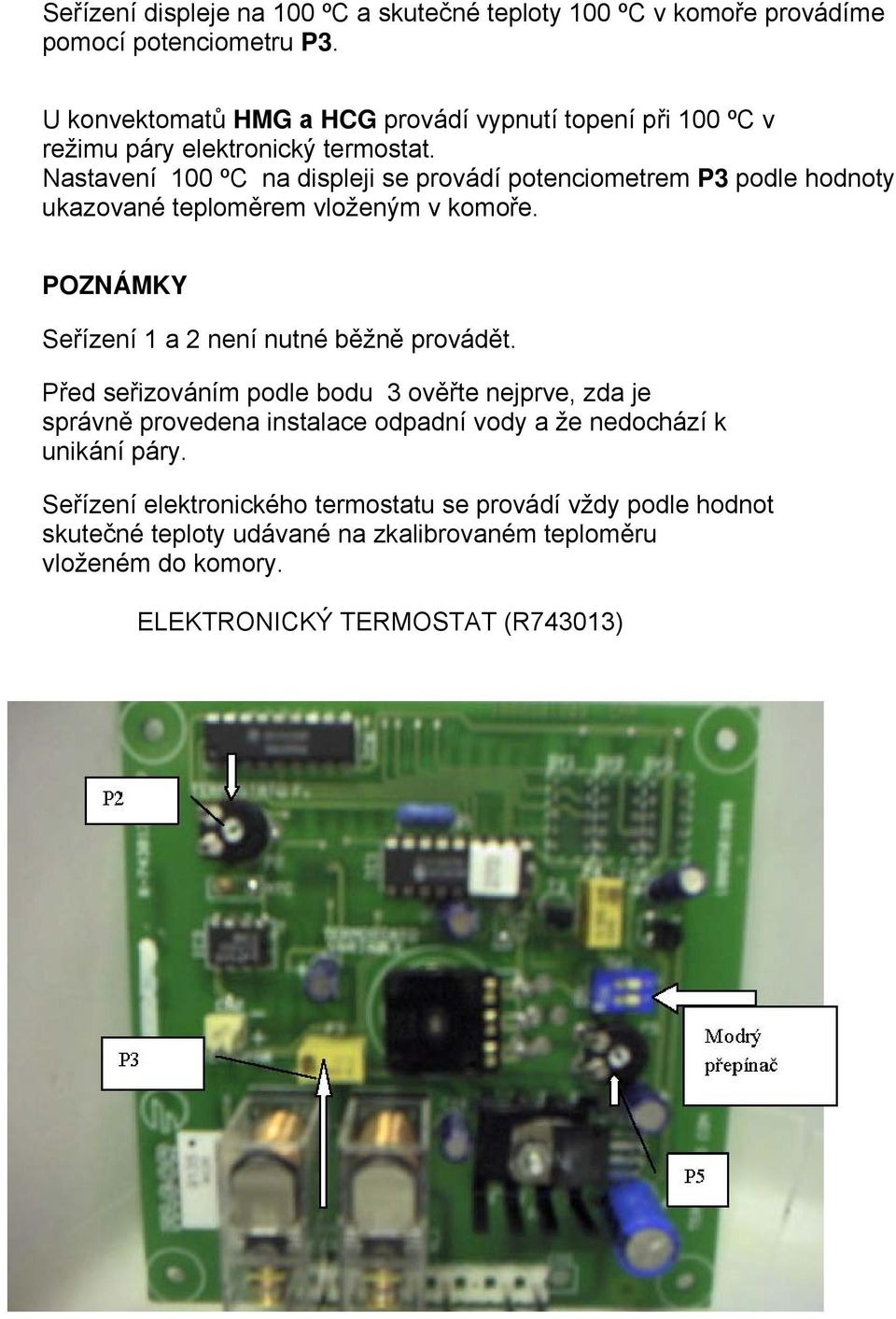 Nastavení 100 ºC na displeji se provádí potenciometrem P3 podle hodnoty ukazované teploměrem vloženým v komoře. POZNÁMKY Seřízení 1 a 2 není nutné běžně provádět.